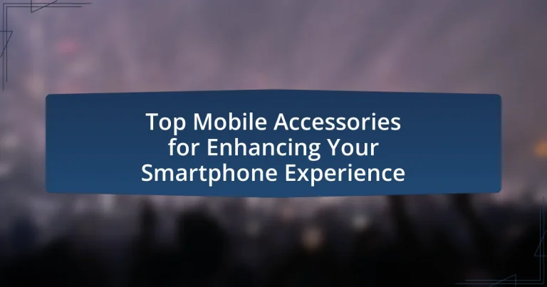 Top Mobile Accessories for Enhancing Your Smartphone Experience