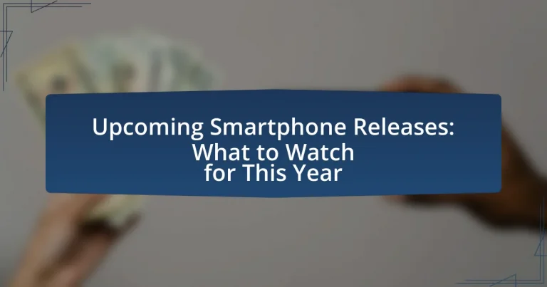 Upcoming Smartphone Releases: What to Watch for This Year