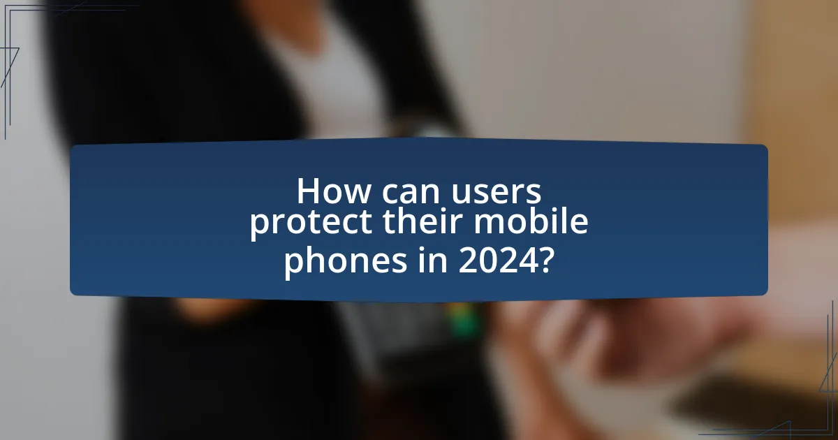 How can users protect their mobile phones in 2024?
