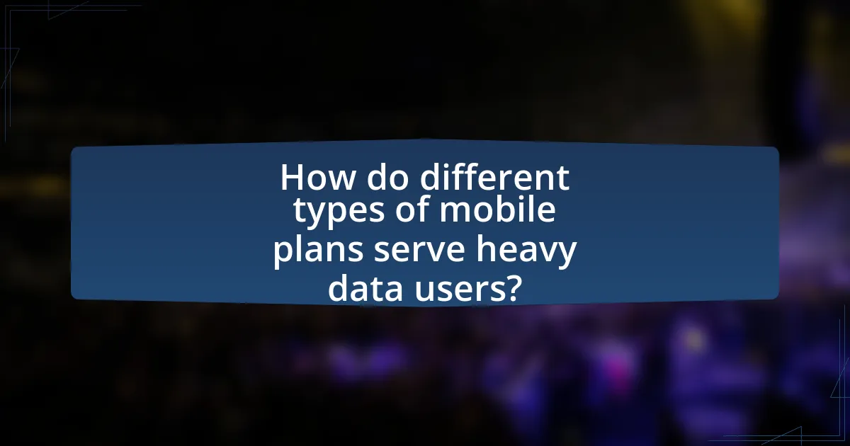 How do different types of mobile plans serve heavy data users?