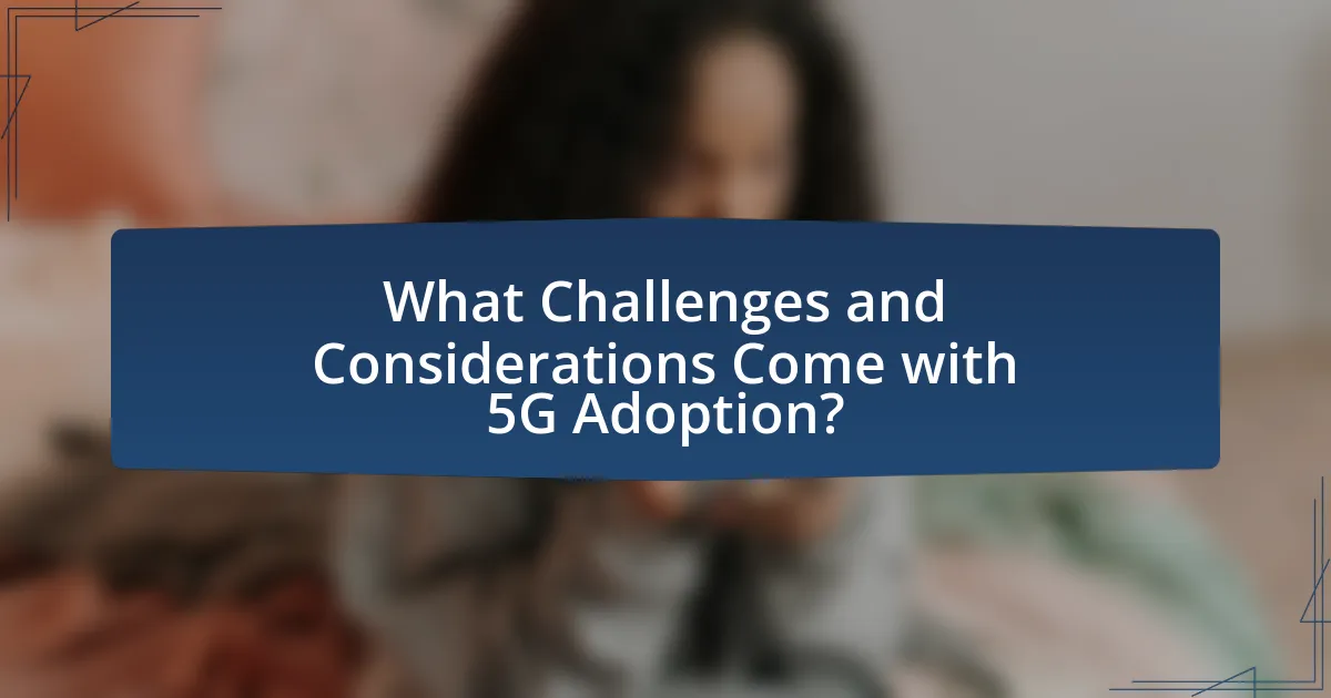 What Challenges and Considerations Come with 5G Adoption?