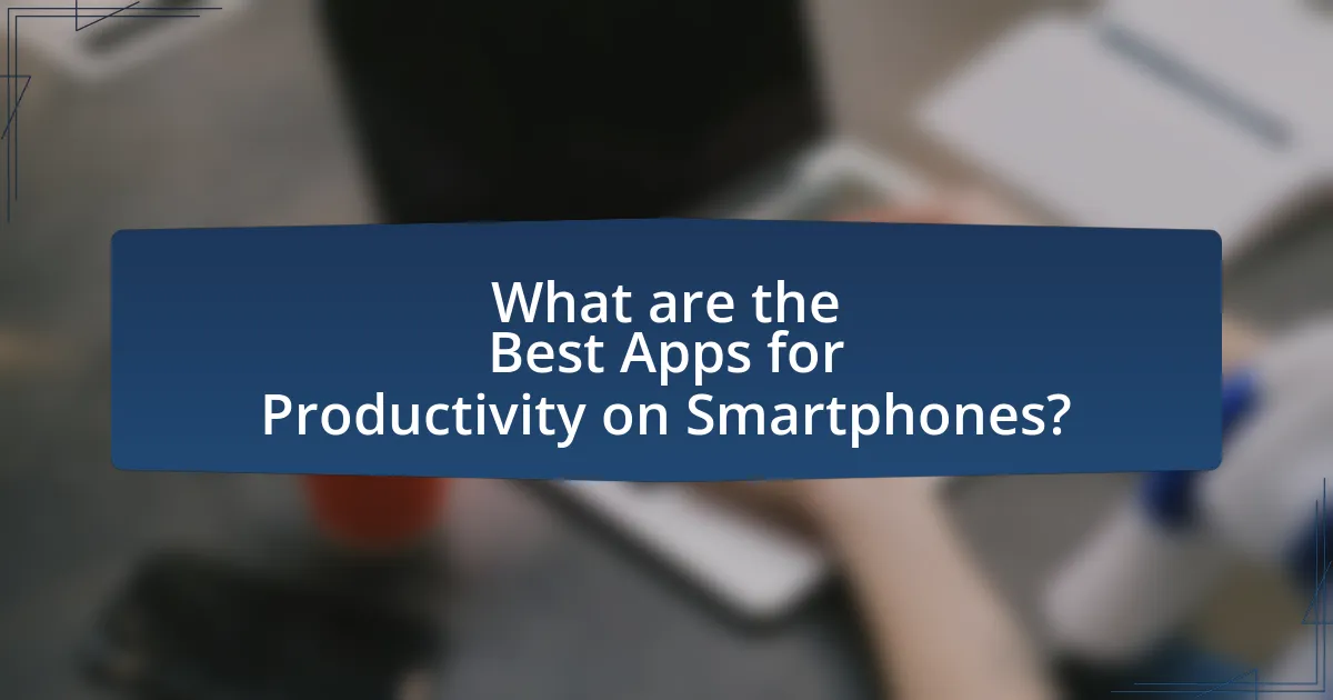 What are the Best Apps for Productivity on Smartphones?
