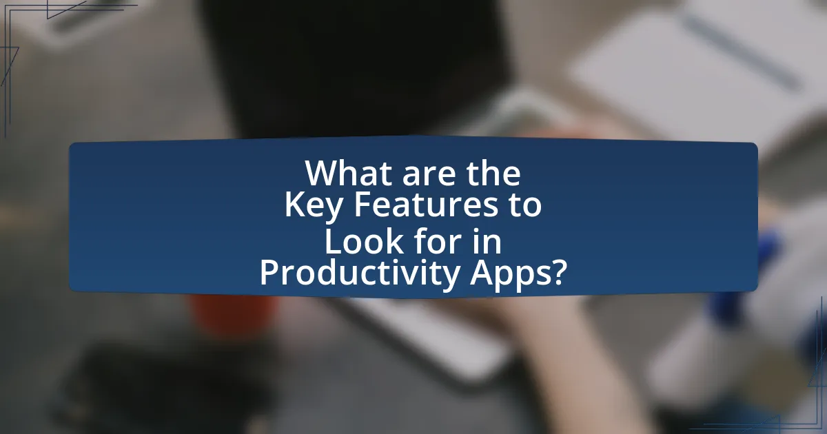 What are the Key Features to Look for in Productivity Apps?